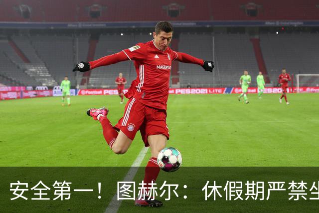 安全第一！图赫尔：休假期严禁坐飞机，他们也不会拿世界杯去冒险